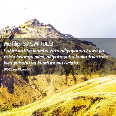Picture 02 - Wafilipi 3:7 SWHULB - Lakini katika mambo yote niliyoyaona kuwa ya - Bible Verse Picture