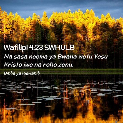 Picture 02 - Wafilipi 4:23 SWHULB - Na sasa neema ya Bwana wetu Yesu Kristo iwe na - Bible Verse Picture