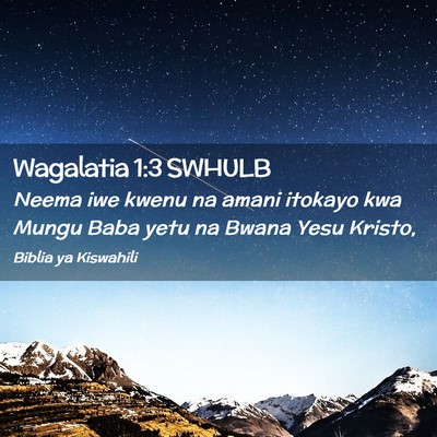 Picture 02 - Wagalatia 1:3 SWHULB - Neema iwe kwenu na amani itokayo kwa Mungu Baba - Bible Verse Picture