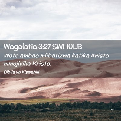 Picture 02 - Wagalatia 3:27 SWHULB - Wote ambao mlibatizwa katika Kristo mmejivika - Bible Verse Picture