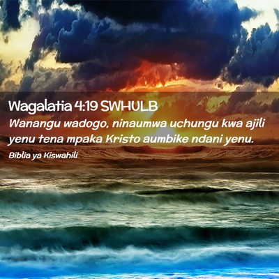 Picture 02 - Wagalatia 4:19 SWHULB - Wanangu wadogo, ninaumwa uchungu kwa ajili yenu - Bible Verse Picture