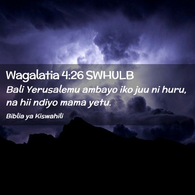 Picture 02 - Wagalatia 4:26 SWHULB - Bali Yerusalemu ambayo iko juu ni huru, na hii - Bible Verse Picture