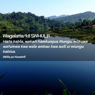 Picture 02 - Wagalatia 4:8 SWHULB - Hata kabla, wakati hamkumjua Mungu, mlikuwa - Bible Verse Picture