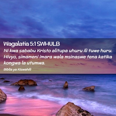 Picture 02 - Wagalatia 5:1 SWHULB - Ni kwa sababu Kristo alitupa uhuru ili tuwe huru. - Bible Verse Picture