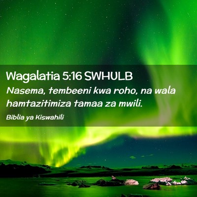 Picture 02 - Wagalatia 5:16 SWHULB - Nasema, tembeeni kwa roho, na wala hamtazitimiza - Bible Verse Picture