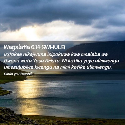 Picture 02 - Wagalatia 6:14 SWHULB - Isitokee nikajivuna isipokuwa kwa msalaba wa - Bible Verse Picture