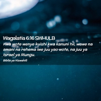 Picture 02 - Wagalatia 6:16 SWHULB - Kwa wote wenye kuishi kwa kanuni hii, wawe na - Bible Verse Picture
