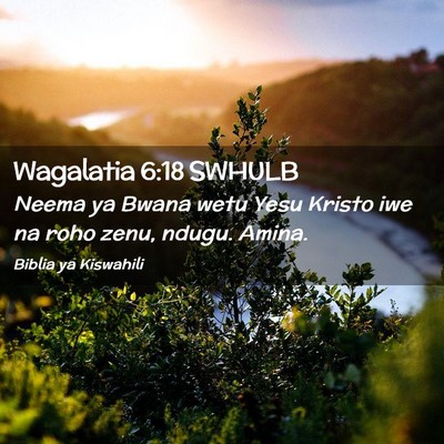Picture 02 - Wagalatia 6:18 SWHULB - Neema ya Bwana wetu Yesu Kristo iwe na roho zenu, - Bible Verse Picture