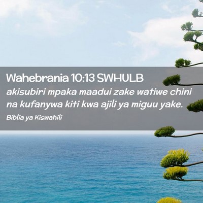 Picture 02 - Wahebrania 10:13 SWHULB - akisubiri mpaka maadui zake watiwe chini na - Bible Verse Picture