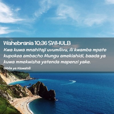 Picture 02 - Wahebrania 10:36 SWHULB - Kwa kuwa mnahitaji uvumilivu, ili kwamba mpate - Bible Verse Picture