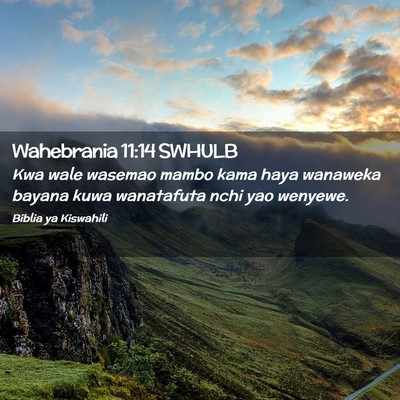 Picture 02 - Wahebrania 11:14 SWHULB - Kwa wale wasemao mambo kama haya wanaweka bayana - Bible Verse Picture
