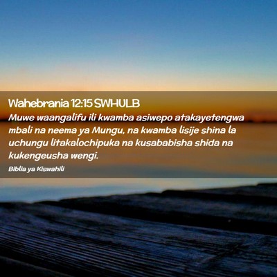 Picture 02 - Wahebrania 12:15 SWHULB - Muwe waangalifu ili kwamba asiwepo atakayetengwa - Bible Verse Picture