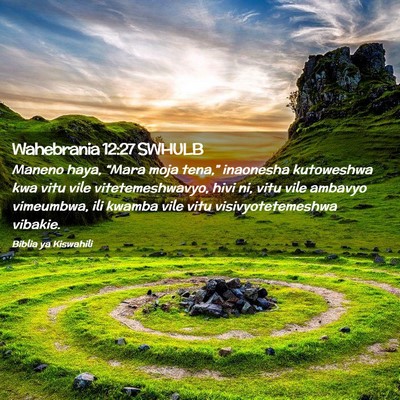 Picture 02 - Wahebrania 12:27 SWHULB - Maneno haya, “Mara moja tena,” inaonesha - Bible Verse Picture