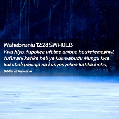 Picture 02 - Wahebrania 12:28 SWHULB - Kwa hiyo, tupokee ufalme ambao hautetemeshwi, - Bible Verse Picture