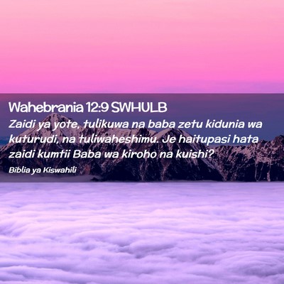 Picture 02 - Wahebrania 12:9 SWHULB - Zaidi ya yote, tulikuwa na baba zetu kidunia wa - Bible Verse Picture