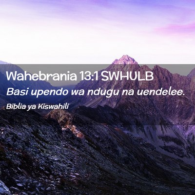 Picture 02 - Wahebrania 13:1 SWHULB - Basi upendo wa ndugu na - Bible Verse Picture