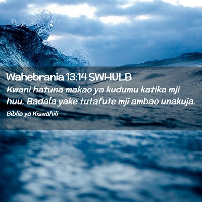 Picture 02 - Wahebrania 13:14 SWHULB - Kwani hatuna makao ya kudumu katika mji huu. - Bible Verse Picture