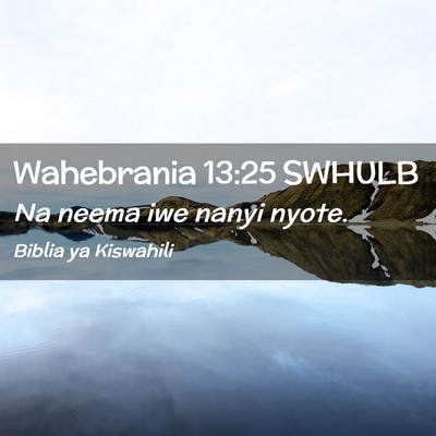 Picture 02 - Wahebrania 13:25 SWHULB - Na neema iwe nanyi - Bible Verse Picture