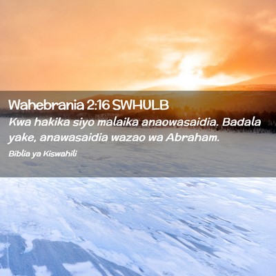 Picture 02 - Wahebrania 2:16 SWHULB - Kwa hakika siyo malaika anaowasaidia. Badala - Bible Verse Picture