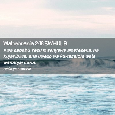 Picture 02 - Wahebrania 2:18 SWHULB - Kwa sababu Yesu mwenyewe ameteseka, na - Bible Verse Picture
