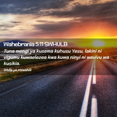 Picture 02 - Wahebrania 5:11 SWHULB - Tuna mengi ya kusema kuhusu Yesu, lakini ni - Bible Verse Picture