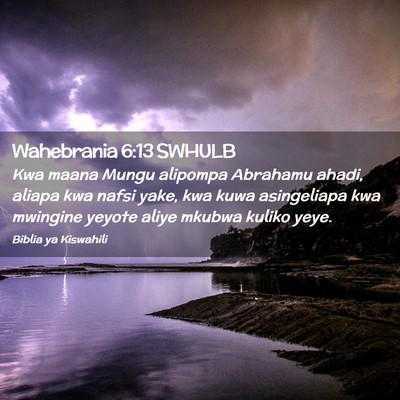 Picture 02 - Wahebrania 6:13 SWHULB - Kwa maana Mungu alipompa Abrahamu ahadi, aliapa - Bible Verse Picture