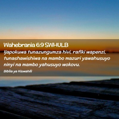 Picture 02 - Wahebrania 6:9 SWHULB - Ijapokuwa tunazungumza hivi, rafiki wapenzi, - Bible Verse Picture