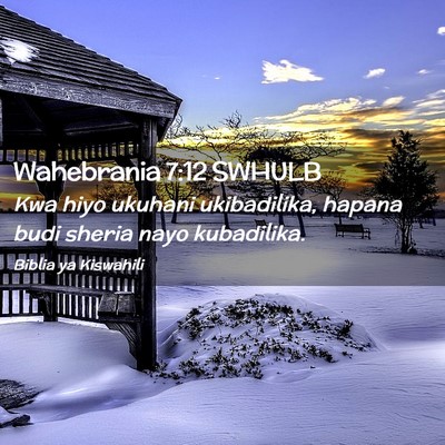 Picture 02 - Wahebrania 7:12 SWHULB - Kwa hiyo ukuhani ukibadilika, hapana budi sheria - Bible Verse Picture