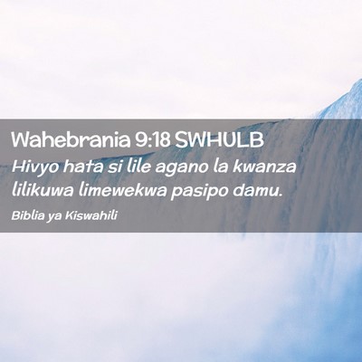 Picture 02 - Wahebrania 9:18 SWHULB - Hivyo hata si lile agano la kwanza lilikuwa - Bible Verse Picture