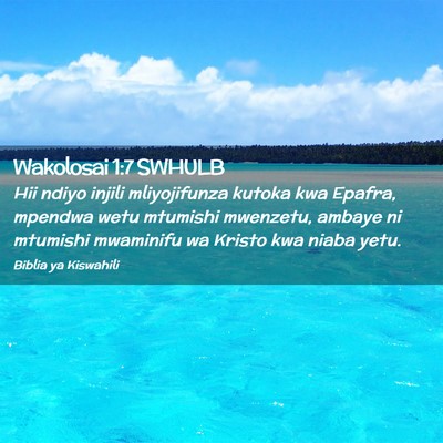 Picture 02 - Wakolosai 1:7 SWHULB - Hii ndiyo injili mliyojifunza kutoka kwa Epafra, - Bible Verse Picture