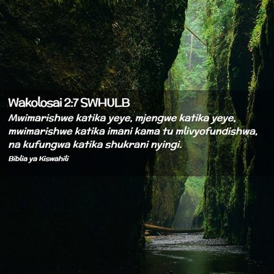 Picture 02 - Wakolosai 2:7 SWHULB - Mwimarishwe katika yeye, mjengwe katika yeye, - Bible Verse Picture