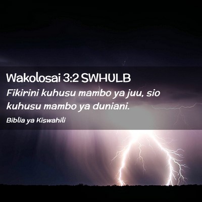 Picture 02 - Wakolosai 3:2 SWHULB - Fikirini kuhusu mambo ya juu, sio kuhusu mambo ya - Bible Verse Picture