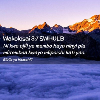 Picture 02 - Wakolosai 3:7 SWHULB - Ni kwa ajili ya mambo haya ninyi pia mlitembea - Bible Verse Picture