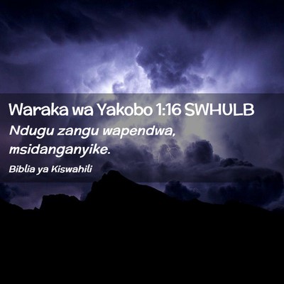 Picture 02 - Waraka wa Yakobo 1:16 SWHULB - Ndugu zangu wapendwa, - Bible Verse Picture