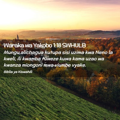 Picture 02 - Waraka wa Yakobo 1:18 SWHULB - Mungu alichagua kutupa sisi uzima kwa Neno la - Bible Verse Picture