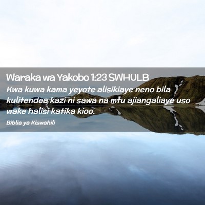 Picture 02 - Waraka wa Yakobo 1:23 SWHULB - Kwa kuwa kama yeyote alisikiaye neno bila - Bible Verse Picture