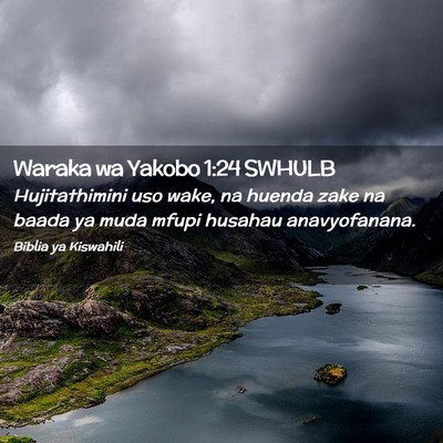 Picture 02 - Waraka wa Yakobo 1:24 SWHULB - Hujitathimini uso wake, na huenda zake na baada - Bible Verse Picture