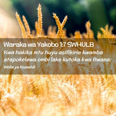 Picture 02 - Waraka wa Yakobo 1:7 SWHULB - Kwa hakika mtu huyu asifikirie kwamba atapokelewa - Bible Verse Picture