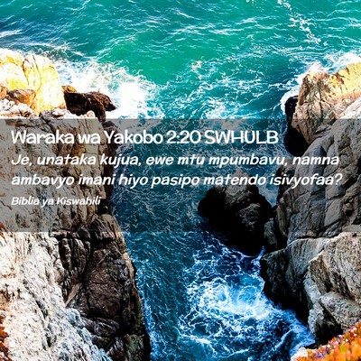 Picture 02 - Waraka wa Yakobo 2:20 SWHULB - Je, unataka kujua, ewe mtu mpumbavu, namna - Bible Verse Picture