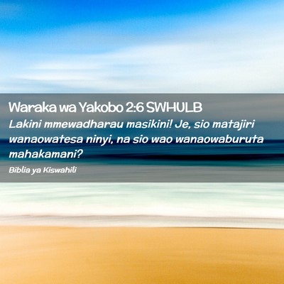 Picture 02 - Waraka wa Yakobo 2:6 SWHULB - Lakini mmewadharau masikini! Je, sio matajiri - Bible Verse Picture