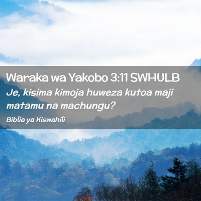 Picture 02 - Waraka wa Yakobo 3:11 SWHULB - Je, kisima kimoja huweza kutoa maji matamu na - Bible Verse Picture