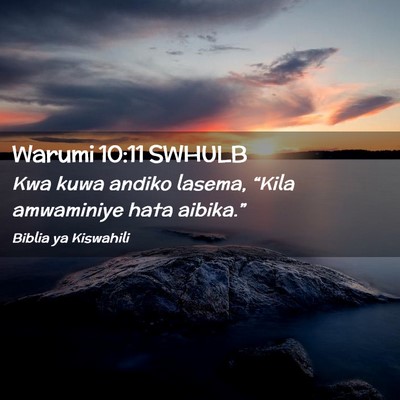 Picture 02 - Warumi 10:11 SWHULB - Kwa kuwa andiko lasema, “Kila amwaminiye hata - Bible Verse Picture