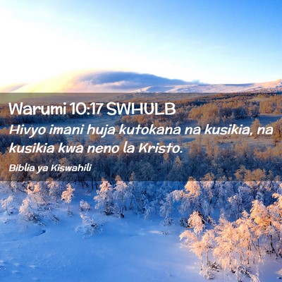 Picture 02 - Warumi 10:17 SWHULB - Hivyo imani huja kutokana na kusikia, na kusikia - Bible Verse Picture