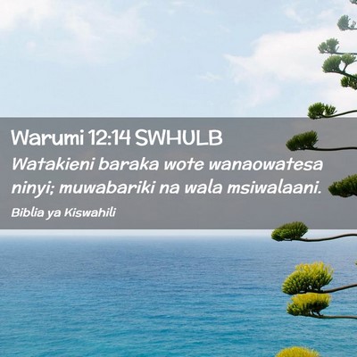 Picture 02 - Warumi 12:14 SWHULB - Watakieni baraka wote wanaowatesa ninyi; - Bible Verse Picture
