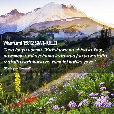 Picture 02 - Warumi 15:12 SWHULB - Tena Isaya asema, “Kutakuwa na shina la Yese, - Bible Verse Picture