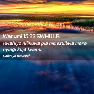 Picture 02 - Warumi 15:22 SWHULB - Kwahiyo nilikuwa pia nimezuiliwa mara nyingi kuja - Bible Verse Picture