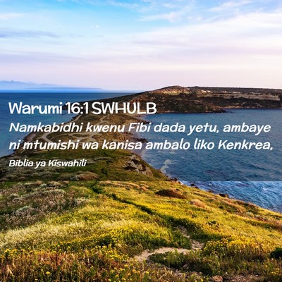 Picture 02 - Warumi 16:1 SWHULB - Namkabidhi kwenu Fibi dada yetu, ambaye ni - Bible Verse Picture