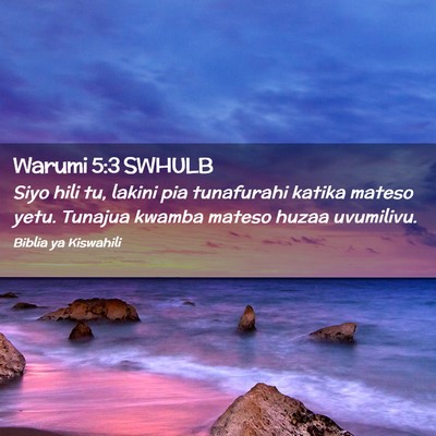 Picture 02 - Warumi 5:3 SWHULB - Siyo hili tu, lakini pia tunafurahi katika mateso - Bible Verse Picture