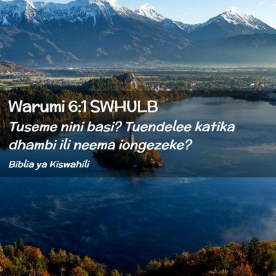 Picture 02 - Warumi 6:1 SWHULB - Tuseme nini basi? Tuendelee katika dhambi ili - Bible Verse Picture
