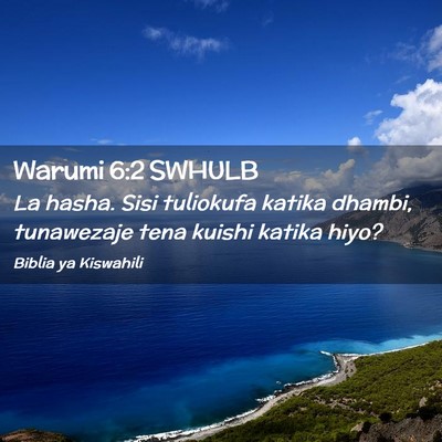 Picture 02 - Warumi 6:2 SWHULB - La hasha. Sisi tuliokufa katika dhambi, - Bible Verse Picture